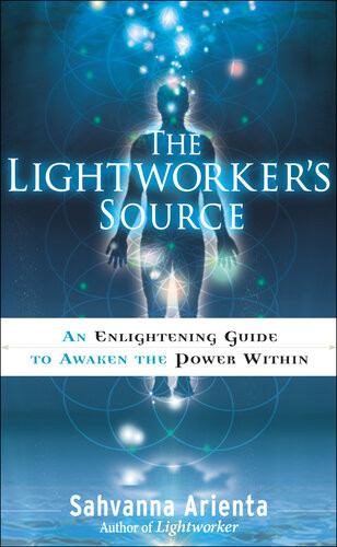 The Lightworkers Source An Enlightening Guide To Awaken The Power Within Sahvanna Arienta