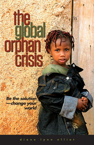The Global Orphan Crisis Be The Solution Change Your World Revised Diane Lynn Elliot
