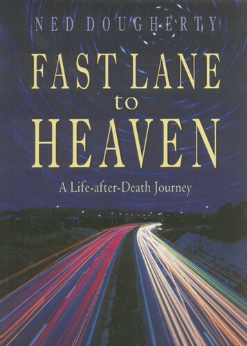 Fast Lane To Heaven A Lifeafterdeath Journey Ned Dougherty