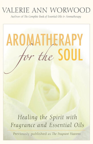 Aromatherapy For The Soul Healing The Spirit With Fragrance And Essential Oils Valerie Ann Worwood