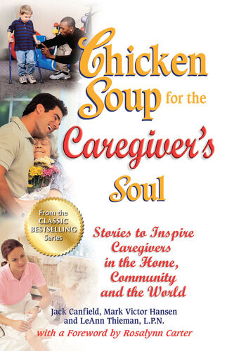 Chicken Soup For The Caregivers Soul Stories To Inspire Caregivers In The Home Community And The World Jack Canfield Mark Victor Hansen