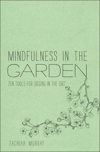 Mindfulness In The Garden Zen Tools For Digging In The Dirt Zachiah Murray