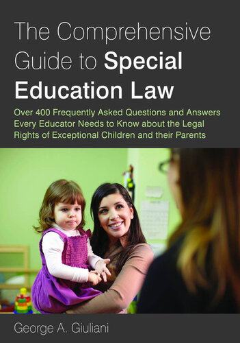 The Comprehensive Guide To Special Education Law Over 400 Frequently Asked Questions And Answers Every Educator Needs To Know About The Legal Rights Of Exceptional Children And Their Parents 1st Edition George A Giuliani