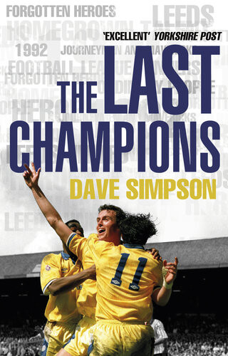 The Last Champions Leeds United And The Year That Football Changed Forever Dave Simpson