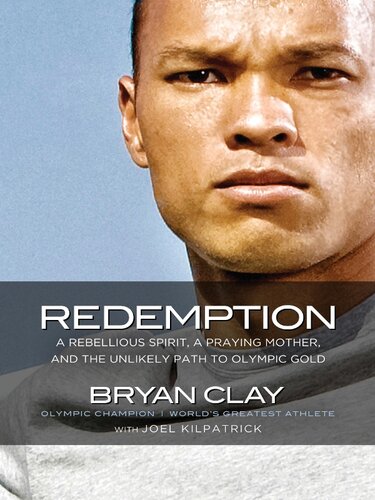 Redemption A Rebellious Spirit A Praying Mother And The Unlikely Path To Olympic Gold Bryan Clay Joel Kilpatrick