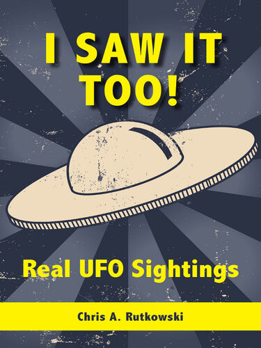 I Saw It Too Real Ufo Sightings Chris A Rutkowski