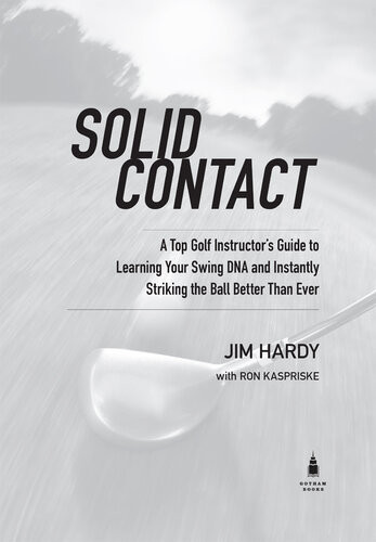 Solid Contact A Top Coachs Guide To Learning Your Swing Dna And Instantly Striking The Ball Better Than Ever 1st Edition Jim Hardy