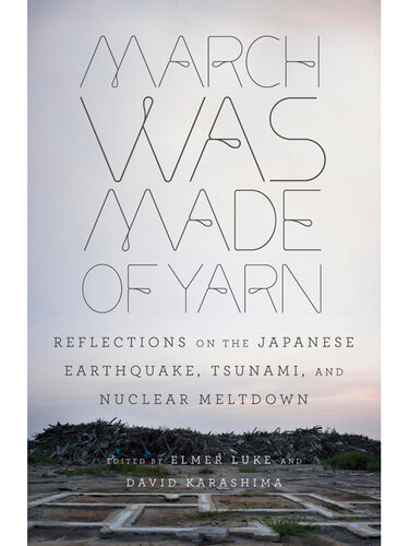 March Was Made Of Yarn Reflections On The Japanese Earthquake Tsunami And Nuclear Meltdown Elmer Luke