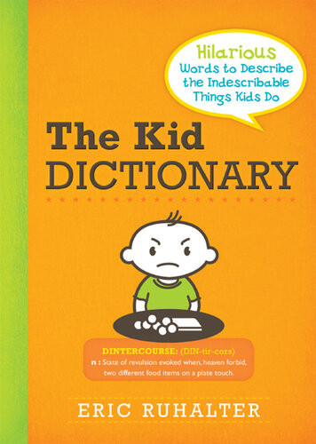 The Kid Dictionary Hilarious Words To Describe The Indescribable Things Kids Do Eric Ruhalter