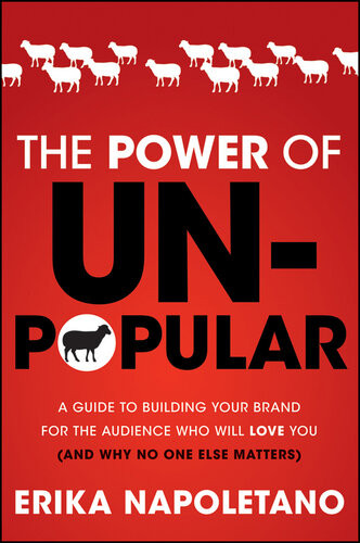 The Power Of Unpopular A Guide To Building Your Brand For The Audience Who Will Love You And Why No One Else Matters Erika Napoletano