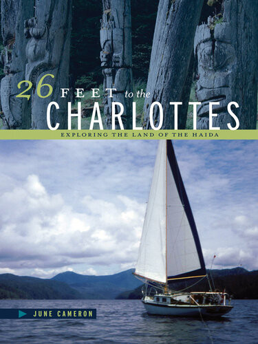 26 Feet To The Charlottes Exploring The Land Of The Haida 1st Edition June Cameron