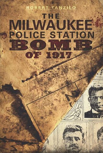 The Milwaukee Police Station Bomb Of 1917 1st Edition Robert Tanzilo