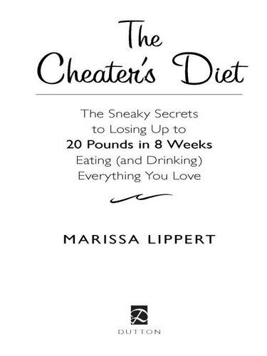 The Cheaters Diet The Sneaky Secrets To Losing Up To 20 Pounds In 8 Weeks Eating And Drinking Everything You Love Marissa Lippert