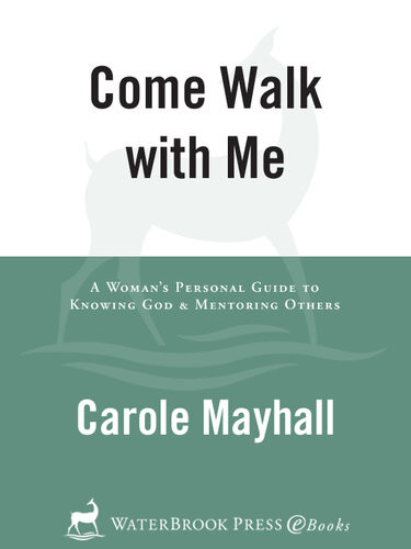 Come Walk With Me A Womans Personal Guide To Knowing God And Mentoring Others Carole Mayhall