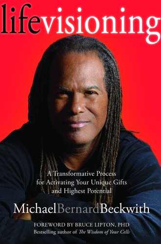 Life Visioning A Transformative Process For Activating Your Unique Gifts And Highest Potential 1st Edition Michael Bernard Beckwith