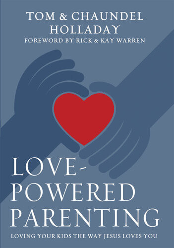 Lovepowered Parenting Loving Your Kids The Way Jesus Loves You 1st Edition Tom Holladay Chaundel Holladay