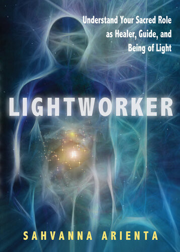 Lightworker Understand Your Sacred Role As Healer Guide And Being Of Light Sahvanna Arienta