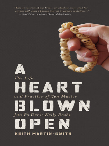 A Heart Blown Open The Life And Practice Of Zen Master Jun Po Denis Kelly Roshi Keith Martinsmith