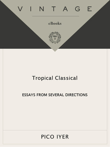 Tropical Classical Essays From Several Directions Pico Iyer