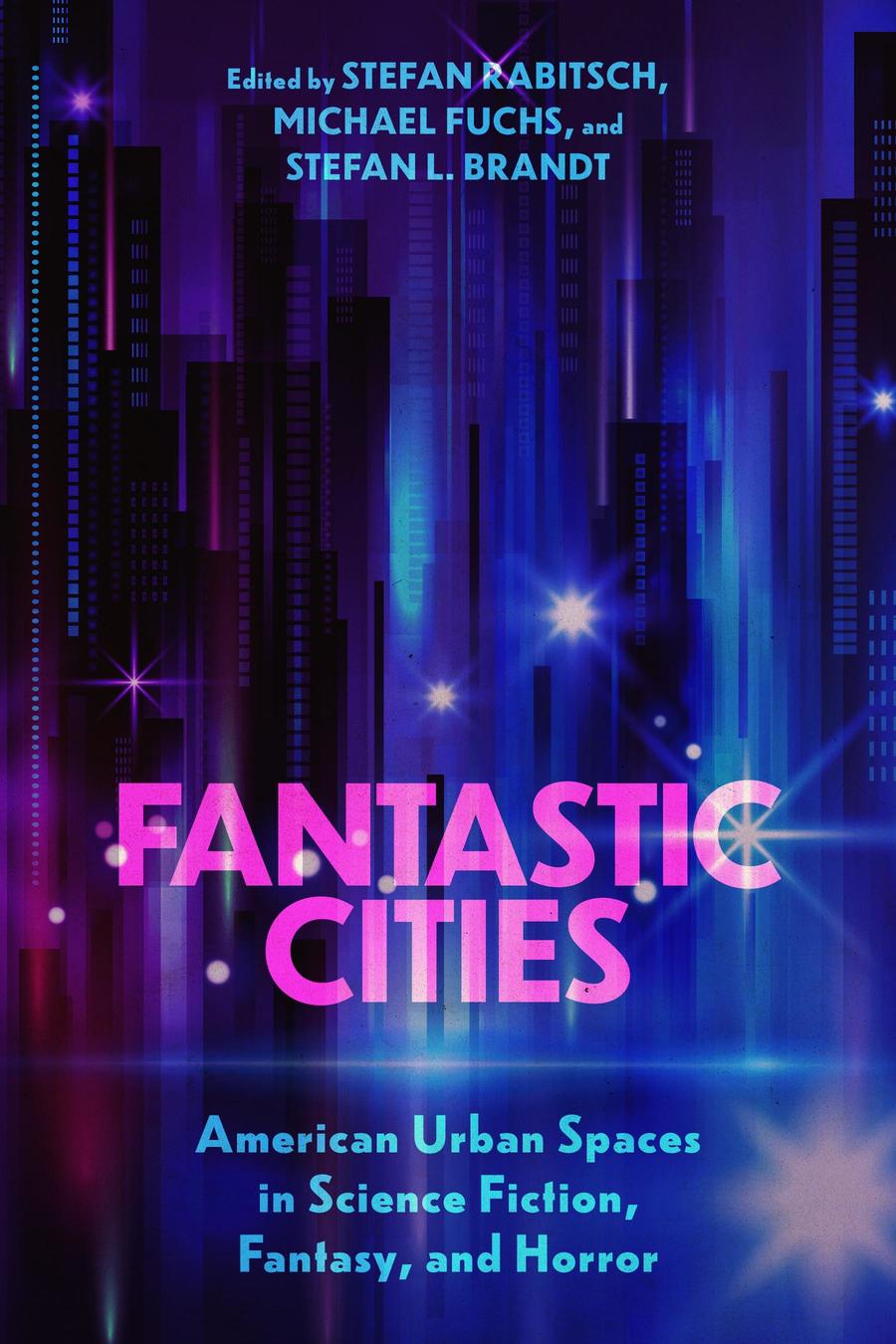 Fantastic Cities American Urban Spaces In Science Fiction Fantasy And Horror Stefan Rabitsch