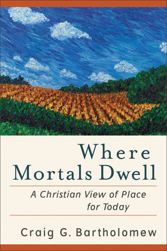 Where Mortals Dwell A Christian View Of Place For Today Craig G Bartholomew