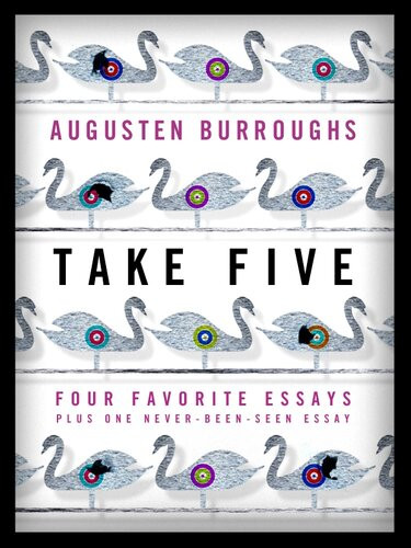 Take Five Four Favorite Essays Plus One Neverbeenseen Essay Augusten Burroughs