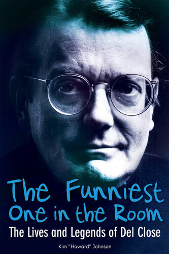 The Funniest One In The Room The Lives And Legends Of Del Close Adobe Pdf Kim Howard Johnson