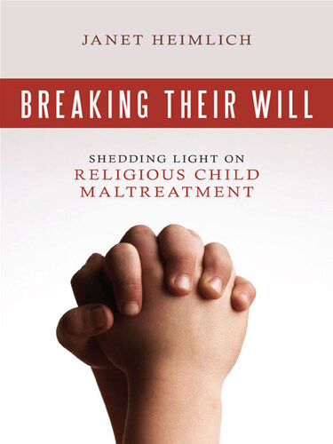 Breaking Their Will Shedding Light On Religious Child Maltreatment Janet Heimlich