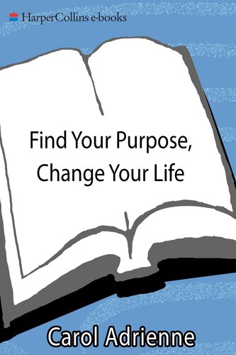 Find Your Purpose Change Your Life Getting To The Heart Of Your Lifes Mission Carol Adrienne