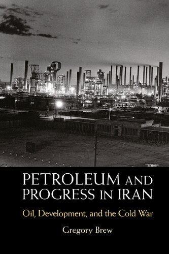 Petroleum And Progress In Iran Oil Development And The Cold War Gregory Brew
