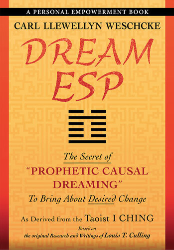 Dream Esp The Secret Of Prophetic Causal Dreaming To Bring About Desired Change Derived From The Taoist I Ching Carl Llewellyn Weschcke