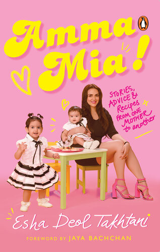 Amma Mia Stories Advice And Recipes From One Mother To Another Esha Deol Takhtani