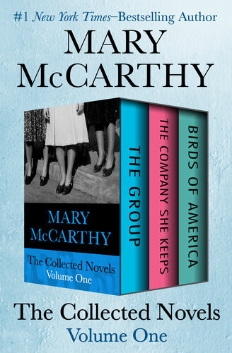 The Collected Novels Volume One The Group The Company She Keeps And Birds Of America Mary Mccarthy