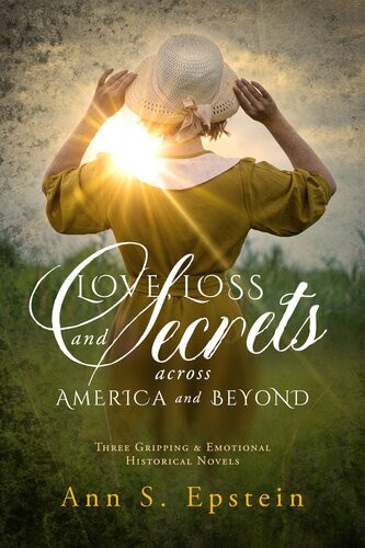 Love Loss And Secrets Across America And Beyond Three Gripping And Emotional Historical Novels Ann S Epstein