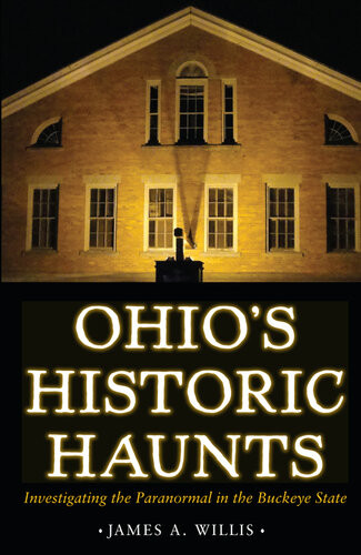 Ohios Historic Haunts Investigating The Paranormal In The Buckeye State James Willis