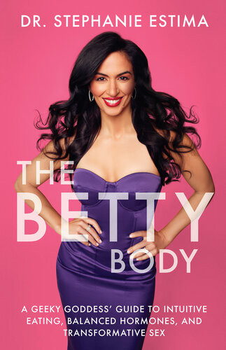 The Betty Body A Geeky Goddess Guide To Intuitive Eating Balanced Hormones And Transformative Sex Stephanie Estima