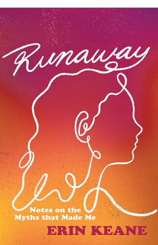 Runaway Notes On The Myths That Made Me Erin Keane