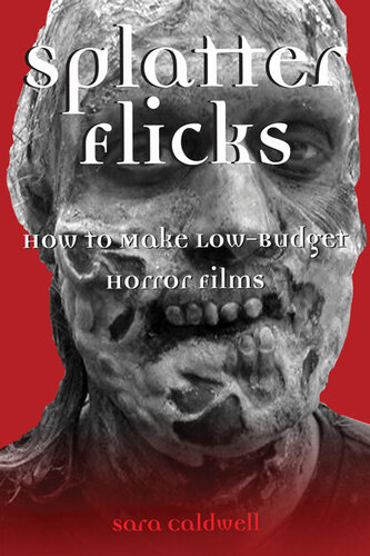 Splatter Flicks How To Make Lowbudget Horror Films Sara Caldwell