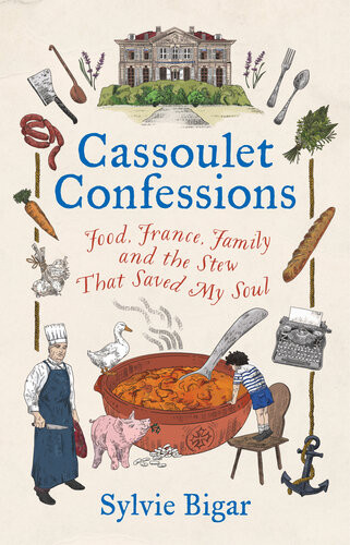 Cassoulet Confessions Food France Family And The Stew That Saved My Soul Sylvie Bigar