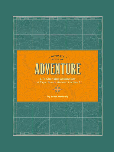 Ultimate Book Of Adventure Lifechanging Excursions And Experiences Around The World Scott Mcneely