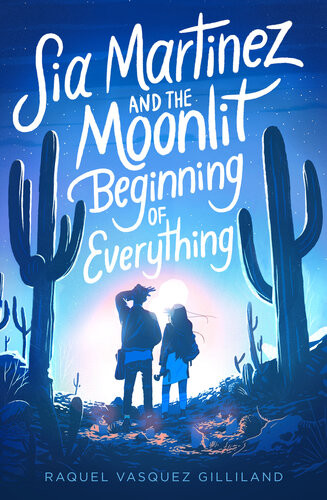 Sia Martinez And The Moonlit Beginning Of Everything Raquel Vasquez Gilliland