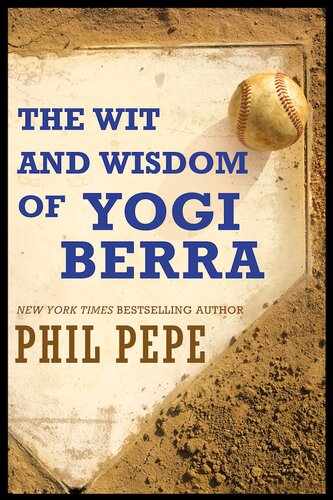 The Wit And Wisdom Of Yogi Berra Phil Pepe