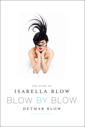 Blow By Blow The Story Of Isabella Blow Detmar Blow Tom Sykes