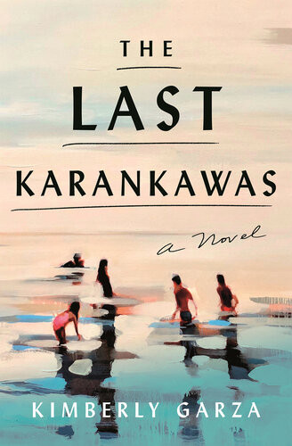 The Last Karankawas A Novel Kimberly Garza