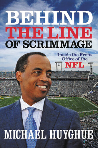 Behind The Line Of Scrimmage Inside The Front Office Of The Nfl Michael Huyghue