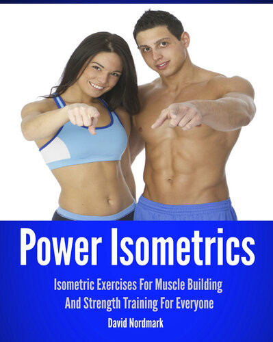 Power Isometrics Isometric Exercises For Muscle Building And Strength Training For Everyone David Nordmark