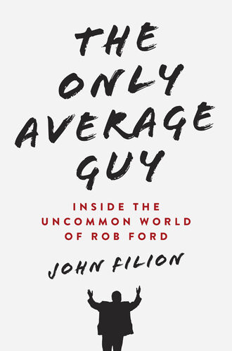 The Only Average Guy Inside The Uncommon World Of Rob Ford John Filion