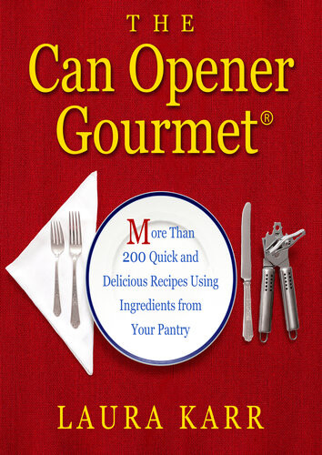 The Can Opener Gourmet More Than 200 Quick And Delicious Recipes Using Ingredients From Your Pantry Laura Karr