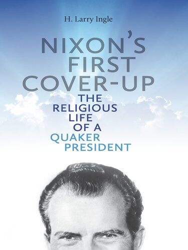 Nixons First Coverup The Religious Life Of A Quaker President H Larry Ingle