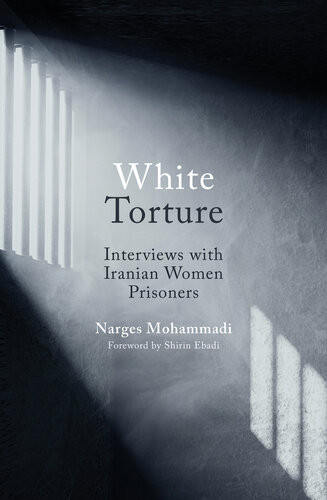 White Torture Interviews With Iranian Women Prisoners Narges Mohammadi